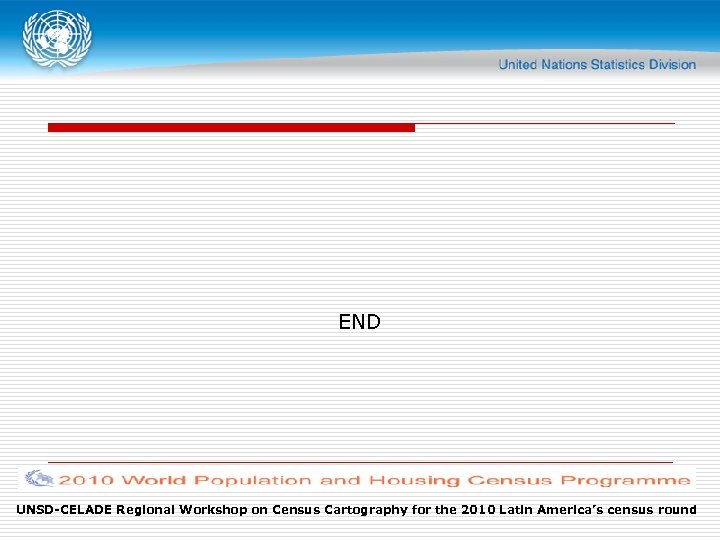 END UNSD-CELADE Regional Workshop on Census Cartography for the 2010 Latin America’s census round
