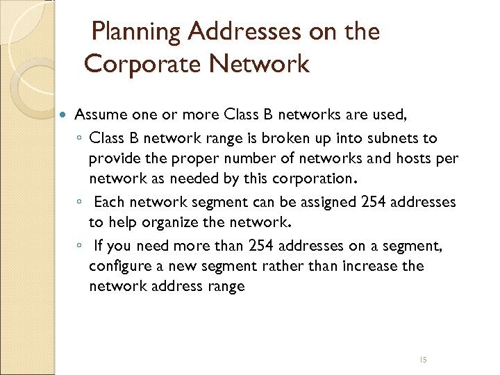 Planning Addresses on the Corporate Network Assume one or more Class B networks are