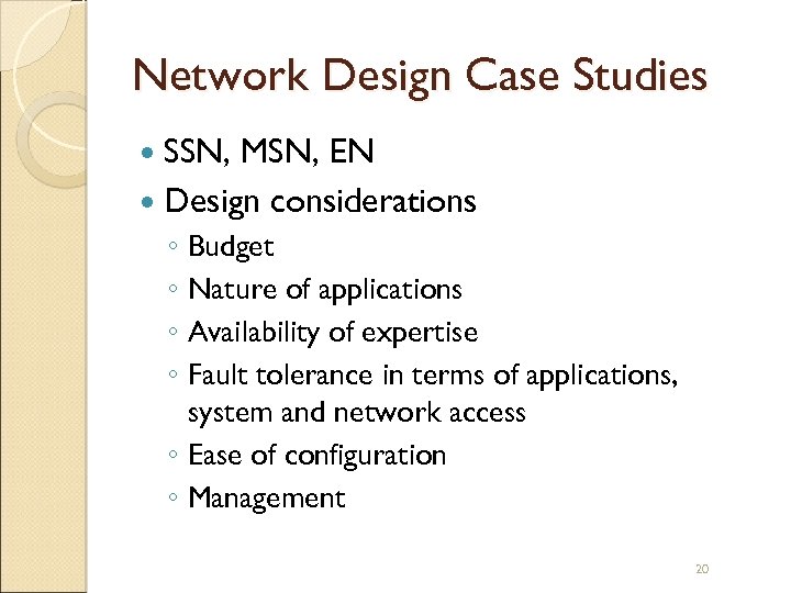 Network Design Case Studies SSN, MSN, EN Design considerations ◦ Budget ◦ Nature of