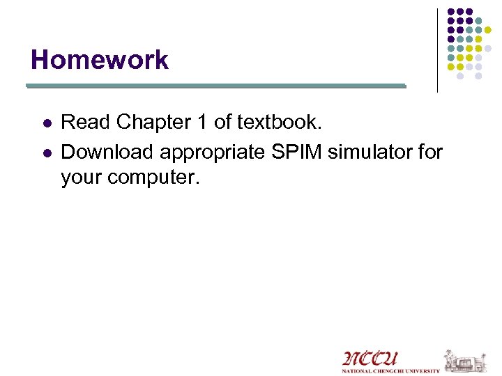 Homework l l Read Chapter 1 of textbook. Download appropriate SPIM simulator for your