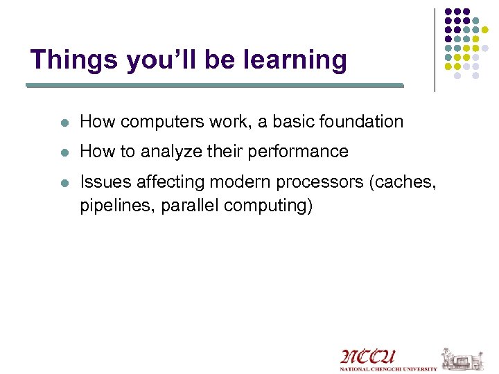 Things you’ll be learning l How computers work, a basic foundation l How to