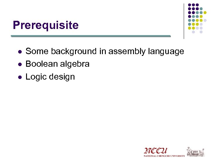 Prerequisite l l l Some background in assembly language Boolean algebra Logic design 