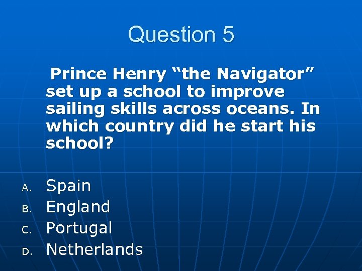 Question 5 Prince Henry “the Navigator” set up a school to improve sailing skills