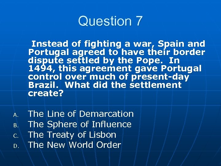 Question 7 Instead of fighting a war, Spain and Portugal agreed to have their