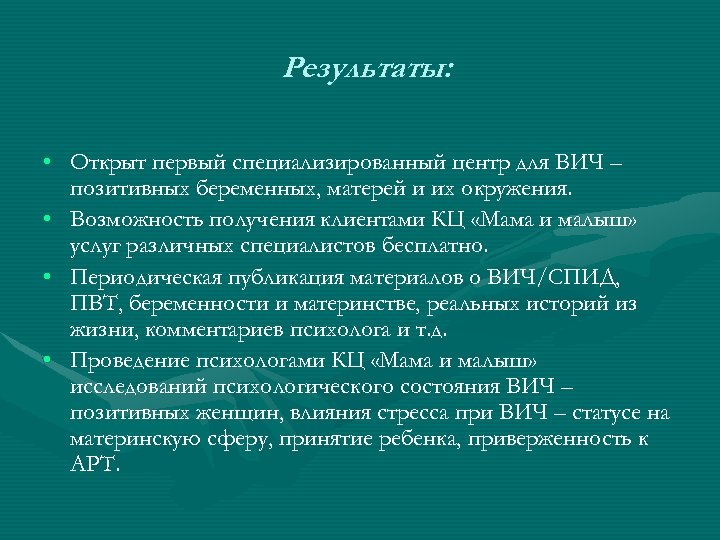 Результаты: • Открыт первый специализированный центр для ВИЧ – позитивных беременных, матерей и их