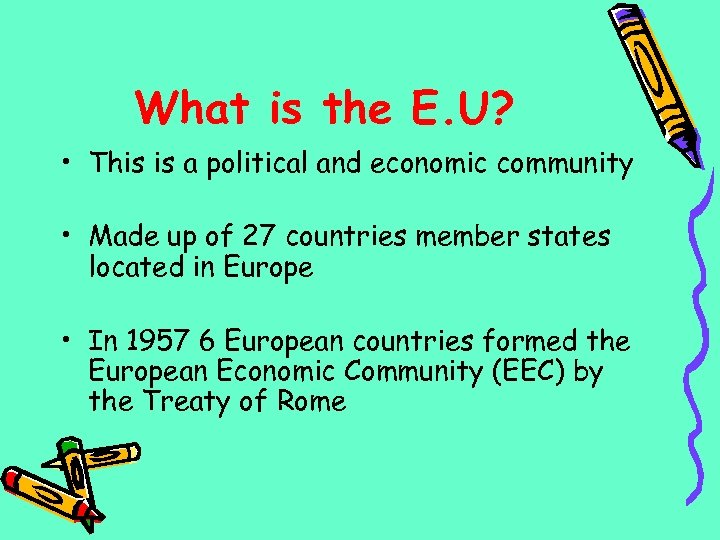 What is the E. U? • This is a political and economic community •