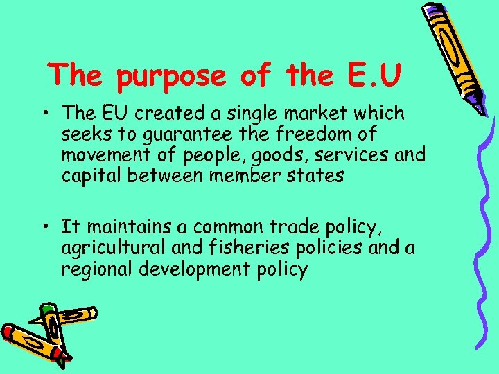 The purpose of the E. U • The EU created a single market which