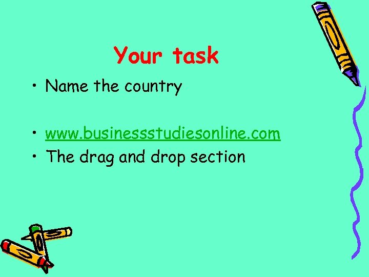 Your task • Name the country • www. businessstudiesonline. com • The drag and