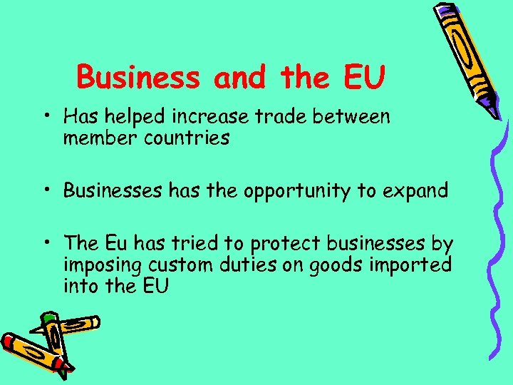 Business and the EU • Has helped increase trade between member countries • Businesses
