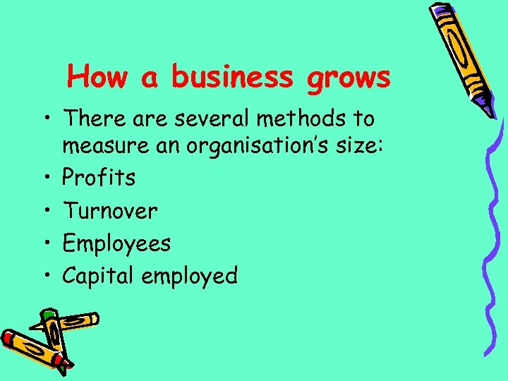 How a business grows • There are several methods to measure an organisation’s size: