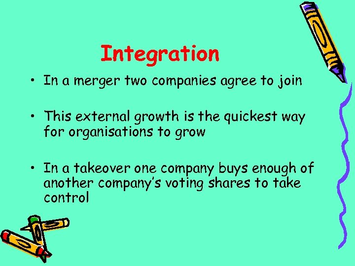 Integration • In a merger two companies agree to join • This external growth