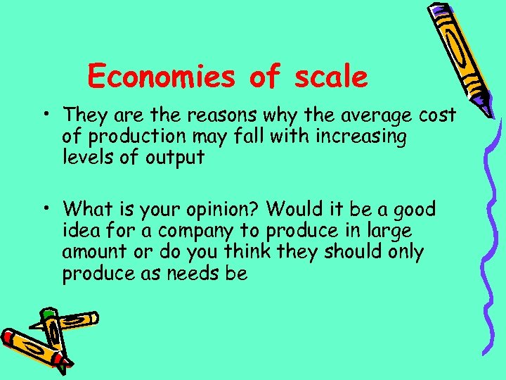 Economies of scale • They are the reasons why the average cost of production