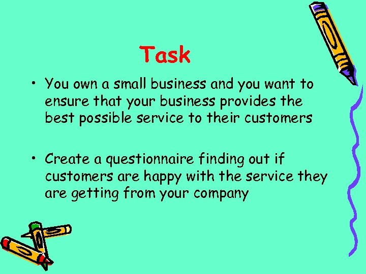 Task • You own a small business and you want to ensure that your
