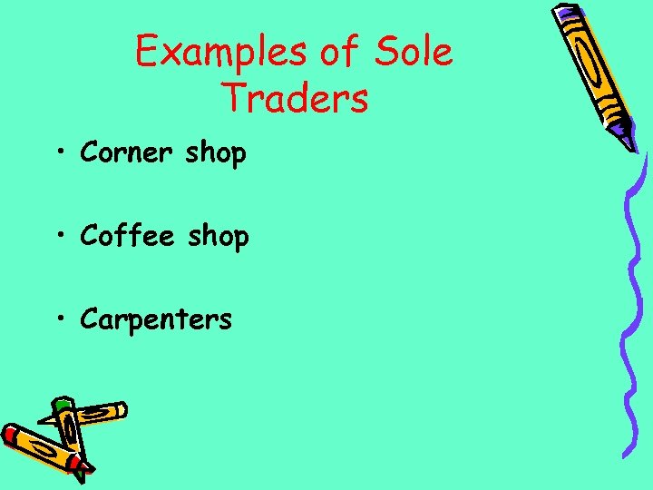 Examples of Sole Traders • Corner shop • Coffee shop • Carpenters 