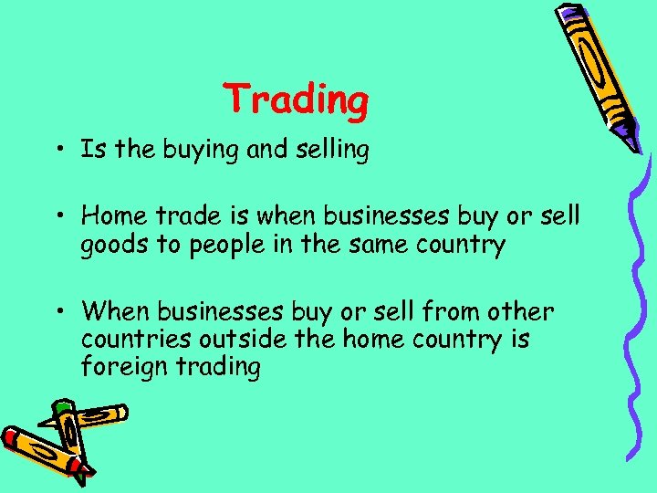 Trading • Is the buying and selling • Home trade is when businesses buy