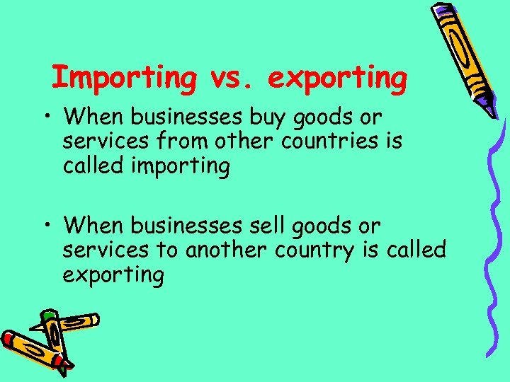 Importing vs. exporting • When businesses buy goods or services from other countries is