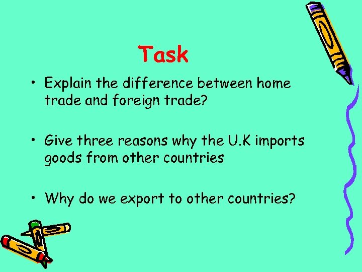 Task • Explain the difference between home trade and foreign trade? • Give three