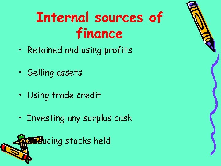 Internal sources of finance • Retained and using profits • Selling assets • Using
