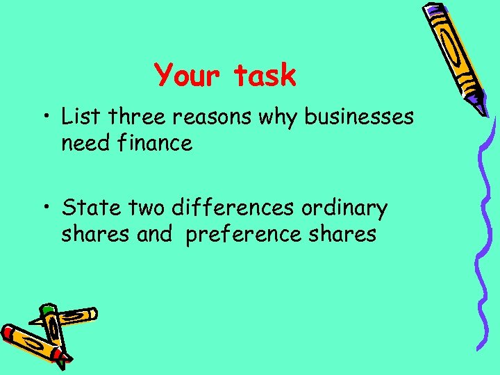 Your task • List three reasons why businesses need finance • State two differences