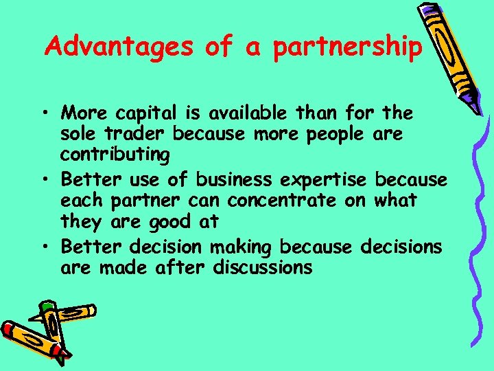 Advantages of a partnership • More capital is available than for the sole trader