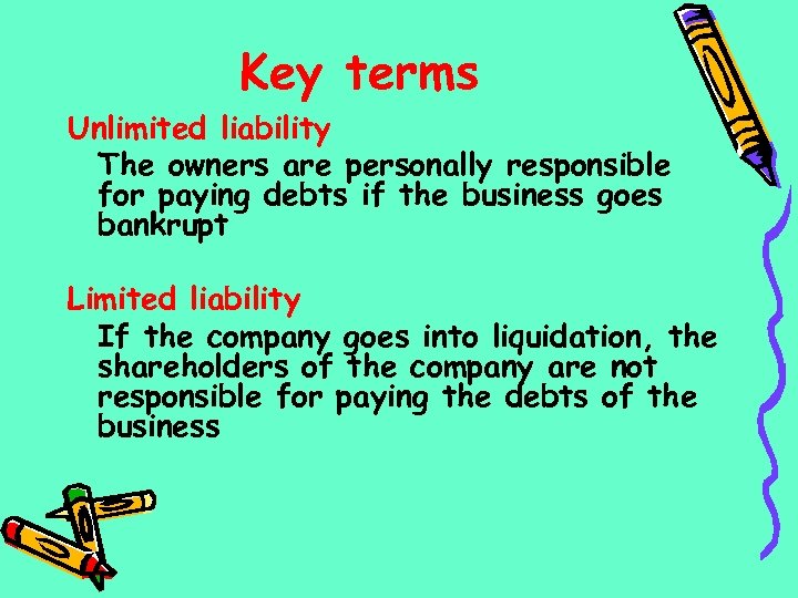 Key terms Unlimited liability The owners are personally responsible for paying debts if the