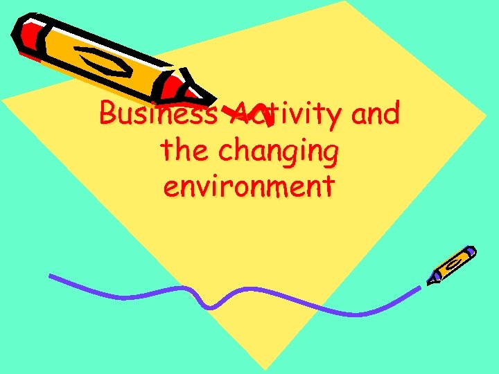 Business Activity and the changing environment 