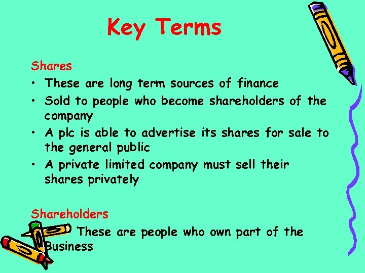 Key Terms Shares • These are long term sources of finance • Sold to