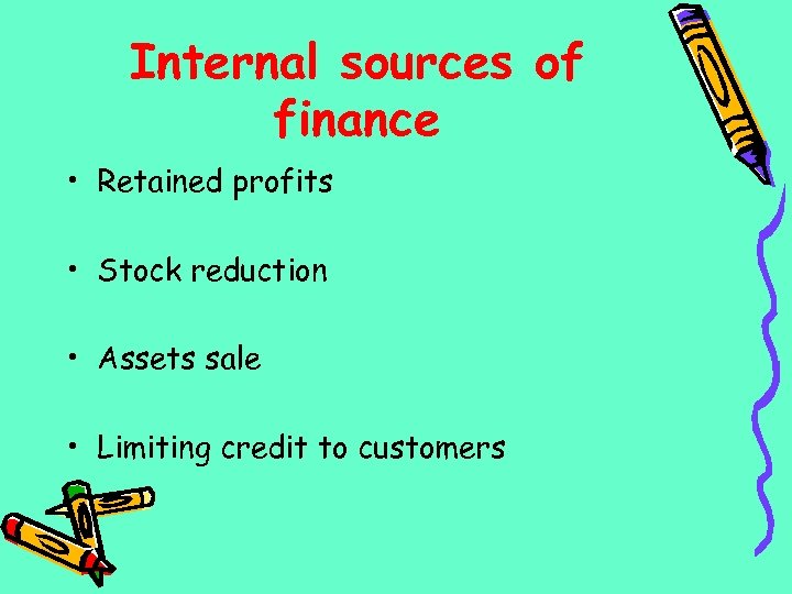 Internal sources of finance • Retained profits • Stock reduction • Assets sale •