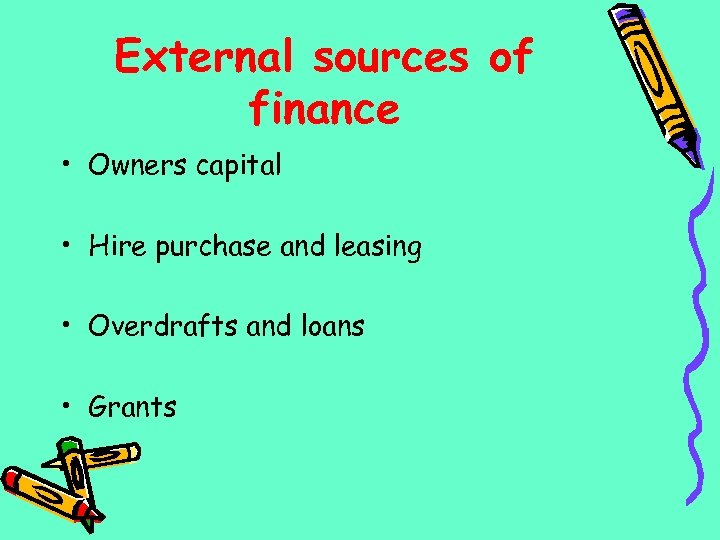 External sources of finance • Owners capital • Hire purchase and leasing • Overdrafts