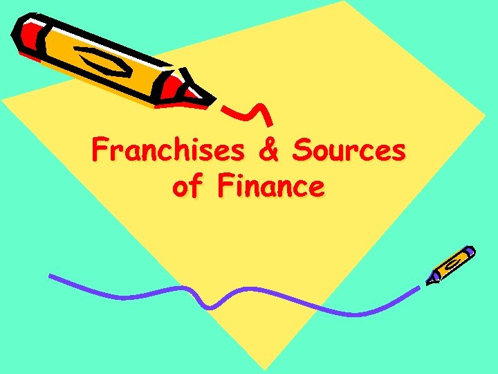 Franchises & Sources of Finance 