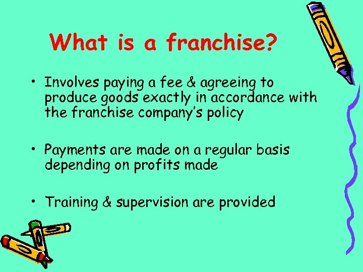 What is a franchise? • Involves paying a fee & agreeing to produce goods