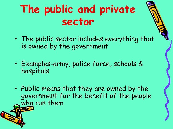 The public and private sector • The public sector includes everything that is owned
