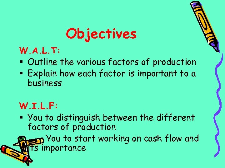 Objectives W. A. L. T: § Outline the various factors of production § Explain