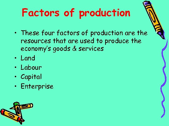 Factors of production • These four factors of production are the resources that are