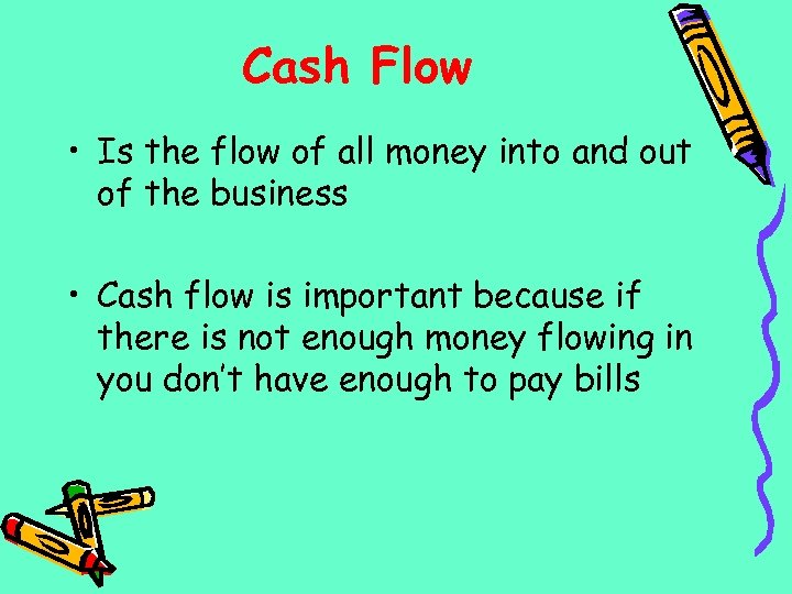 Cash Flow • Is the flow of all money into and out of the