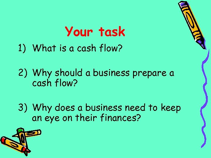 Your task 1) What is a cash flow? 2) Why should a business prepare
