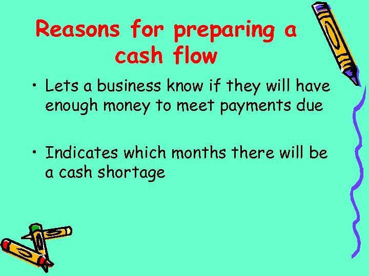 Reasons for preparing a cash flow • Lets a business know if they will