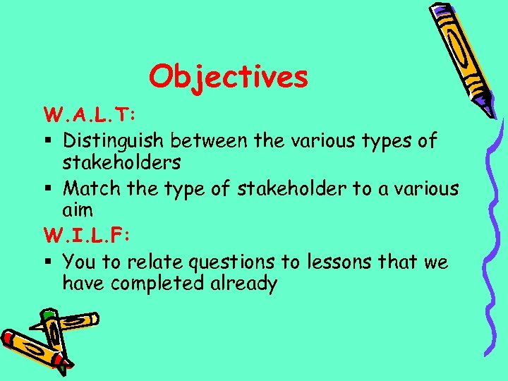 Objectives W. A. L. T: § Distinguish between the various types of stakeholders §