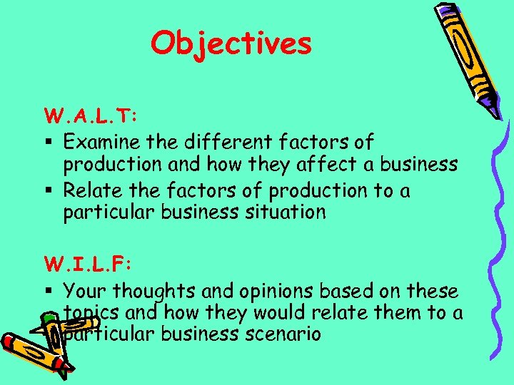 Objectives W. A. L. T: § Examine the different factors of production and how