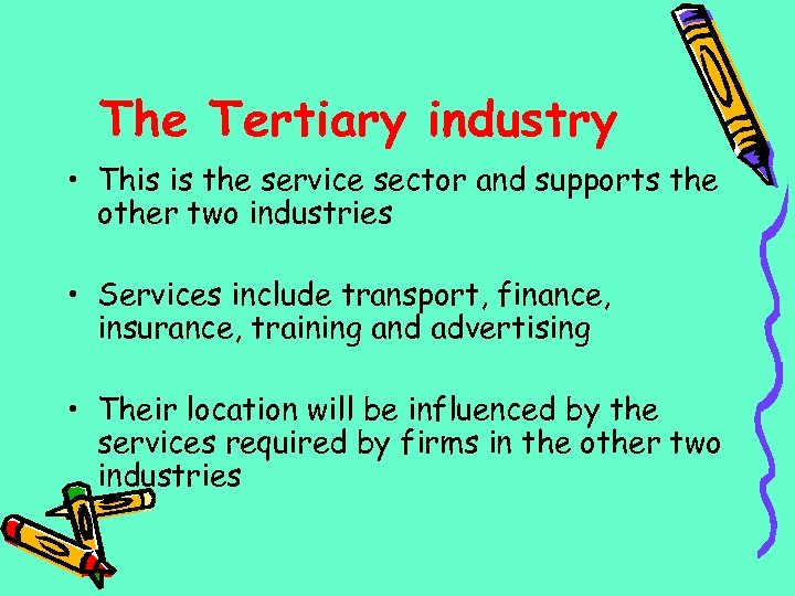 The Tertiary industry • This is the service sector and supports the other two