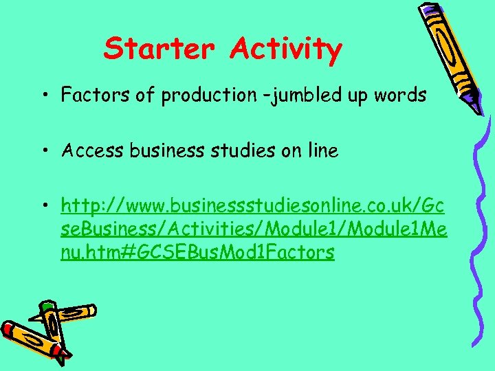 Starter Activity • Factors of production –jumbled up words • Access business studies on