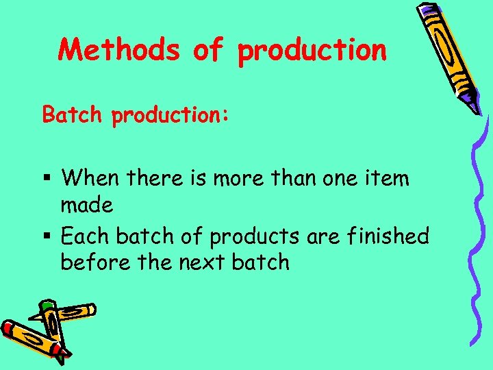 Methods of production Batch production: § When there is more than one item made