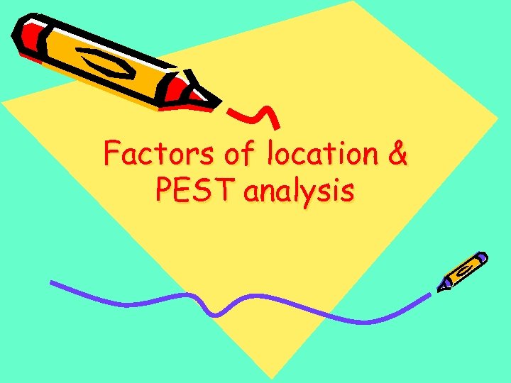 Factors of location & PEST analysis 