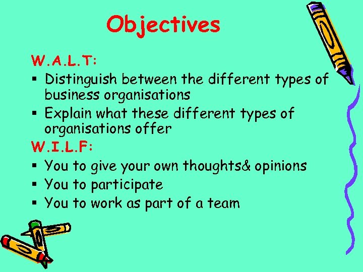 Objectives W. A. L. T: § Distinguish between the different types of business organisations
