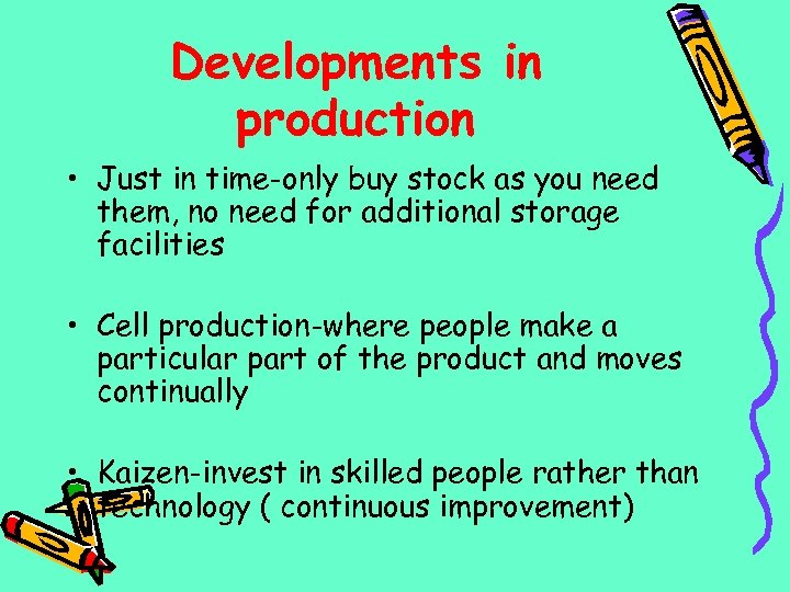 Developments in production • Just in time-only buy stock as you need them, no