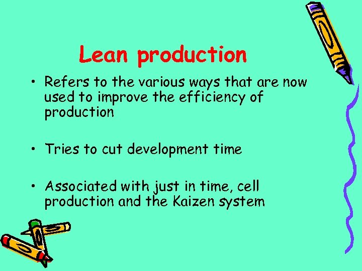 Lean production • Refers to the various ways that are now used to improve