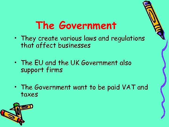 The Government • They create various laws and regulations that affect businesses • The