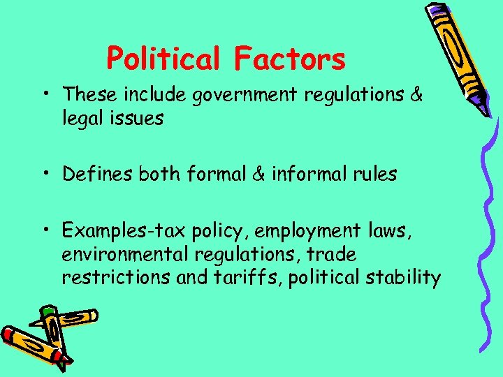 Political Factors • These include government regulations & legal issues • Defines both formal