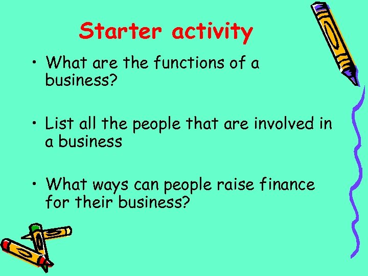Starter activity • What are the functions of a business? • List all the