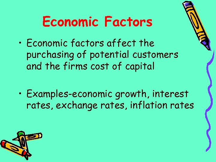 Economic Factors • Economic factors affect the purchasing of potential customers and the firms